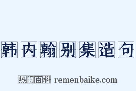 韩内翰别集造句是什么意思的图片